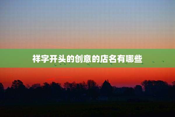 祥字开头的创意的店名有哪些