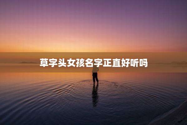 草字头女孩名字正直好听吗