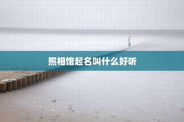照相馆起名叫什么好听
