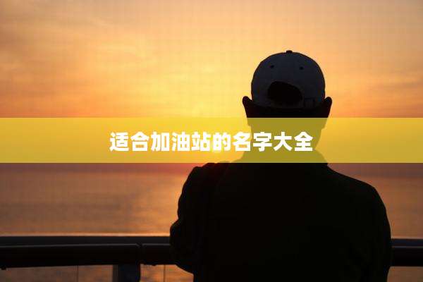 适合加油站的名字大全