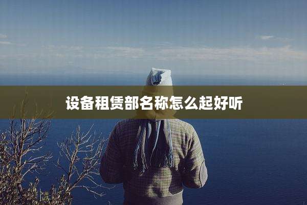 设备租赁部名称怎么起好听