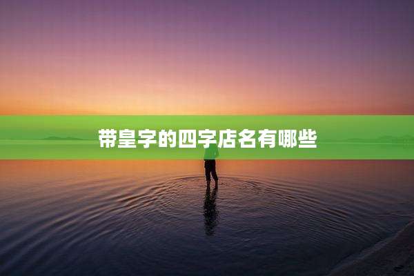 带皇字的四字店名有哪些