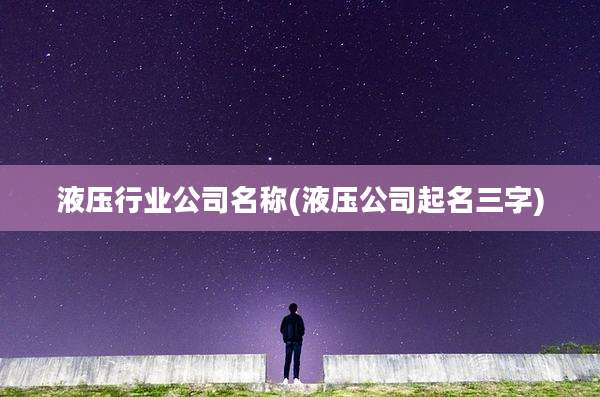 液压行业公司名称(液压公司起名三字)