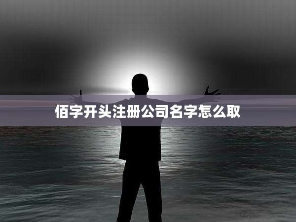佰字开头注册公司名字怎么取