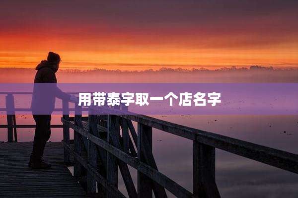 用带泰字取一个店名字