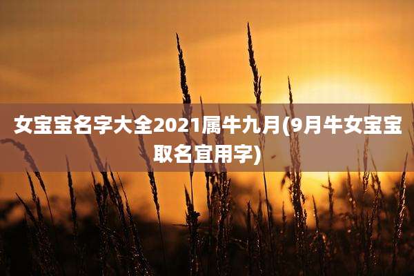女宝宝名字大全2021属牛九月(9月牛女宝宝取名宜用字)