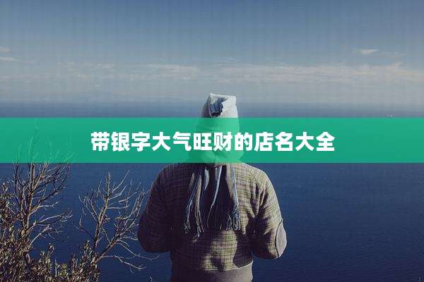带银字大气旺财的店名大全