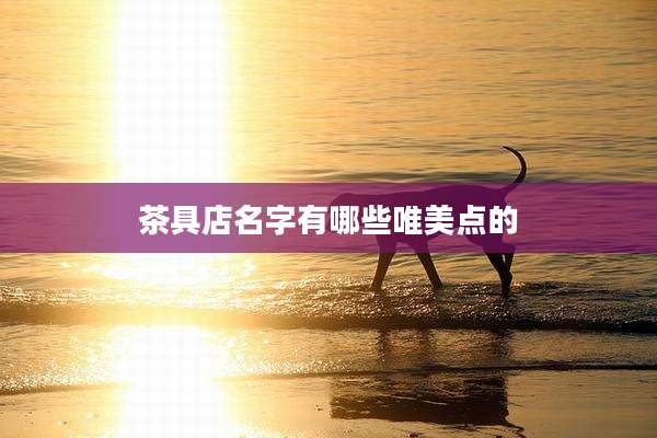 茶具店名字有哪些唯美点的