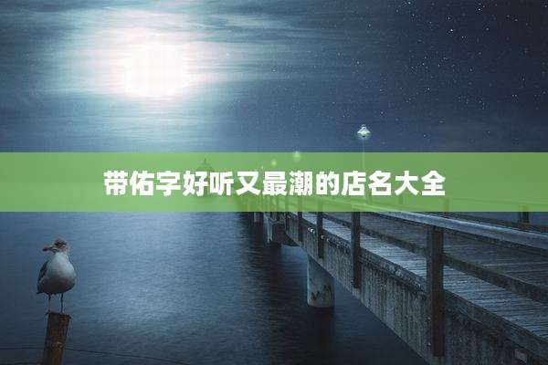 带佑字好听又最潮的店名大全