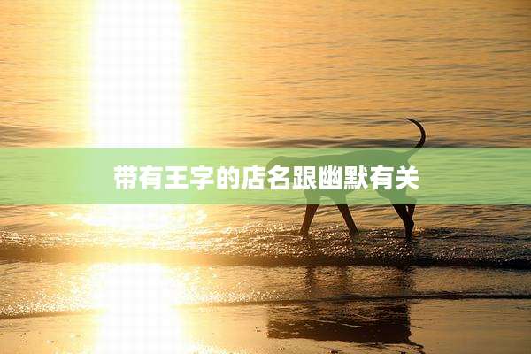 带有王字的店名跟幽默有关