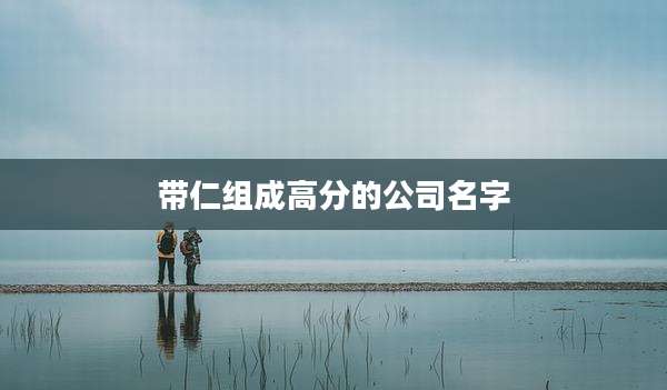 带仁组成高分的公司名字