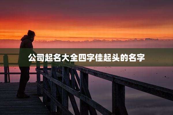 公司起名大全四字佳起头的名字