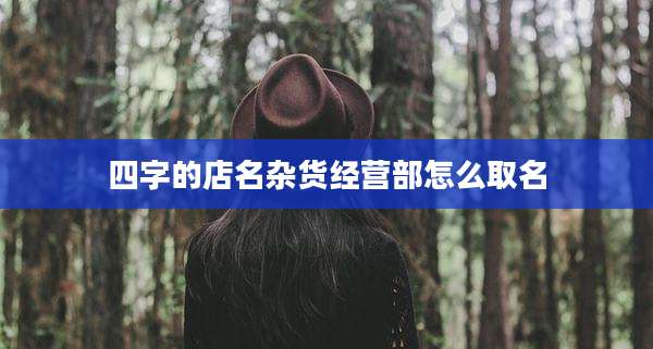 四字的店名杂货经营部怎么取名