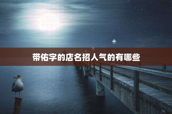 带佑字的店名招人气的有哪些