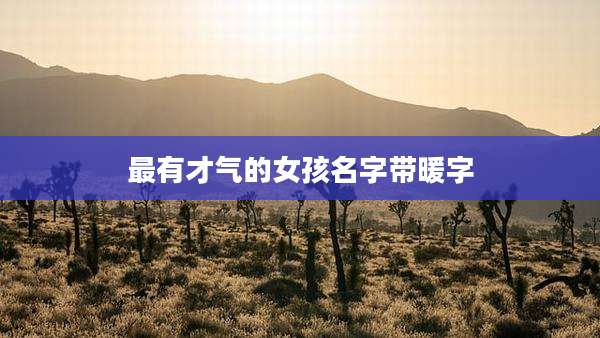 最有才气的女孩名字带暖字