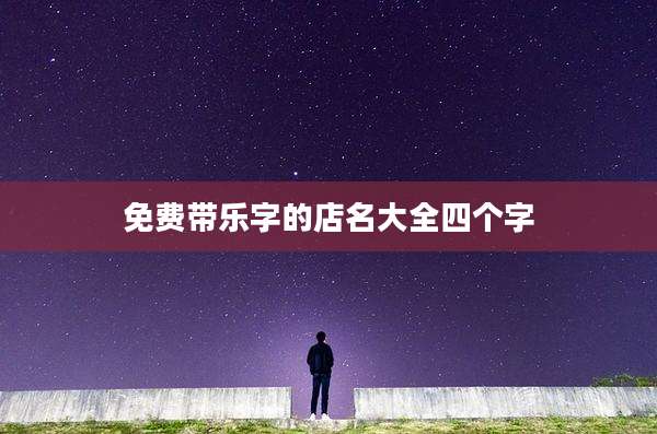 免费带乐字的店名大全四个字