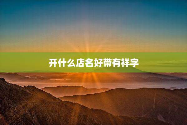 开什么店名好带有祥字