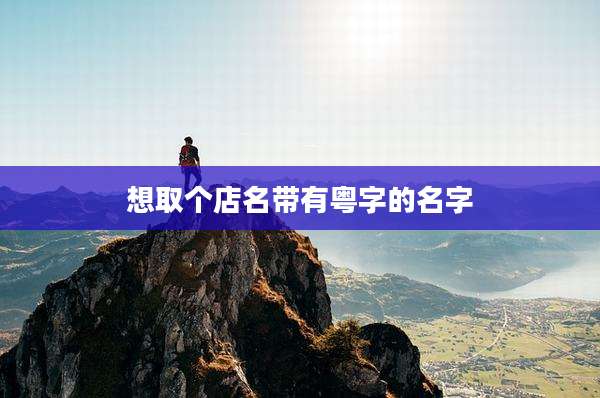 想取个店名带有粤字的名字