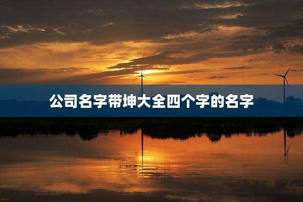公司名字带坤大全四个字的名字