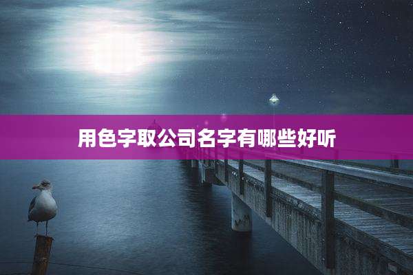 用色字取公司名字有哪些好听