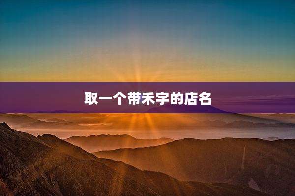 取一个带禾字的店名