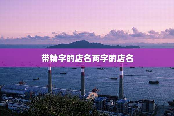 带精字的店名两字的店名