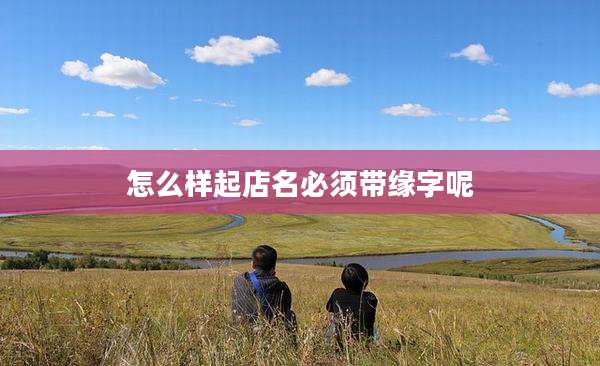 怎么样起店名必须带缘字呢