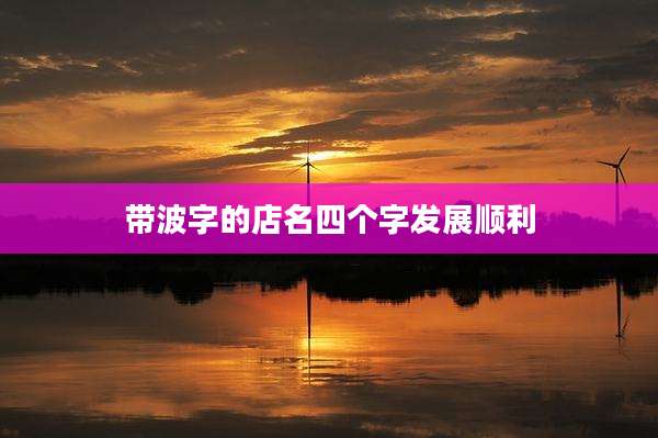 带波字的店名四个字发展顺利