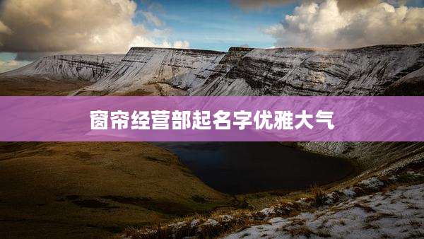 窗帘经营部起名字优雅大气