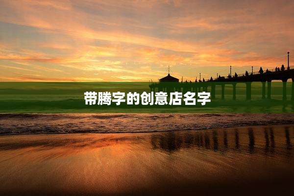 带腾字的创意店名字