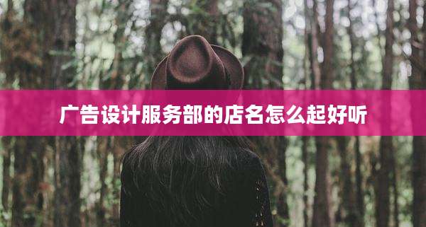 广告设计服务部的店名怎么起好听