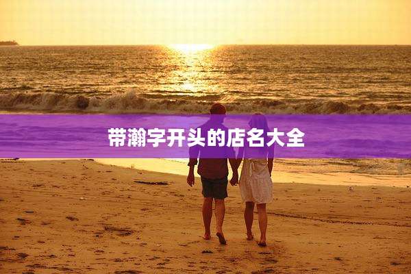 带瀚字开头的店名大全