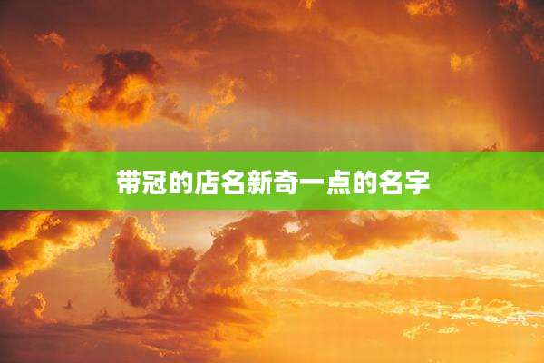 带冠的店名新奇一点的名字