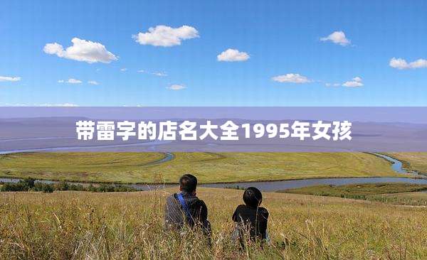 带雷字的店名大全1995年女孩