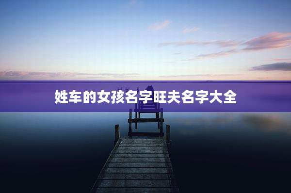 姓车的女孩名字旺夫名字大全