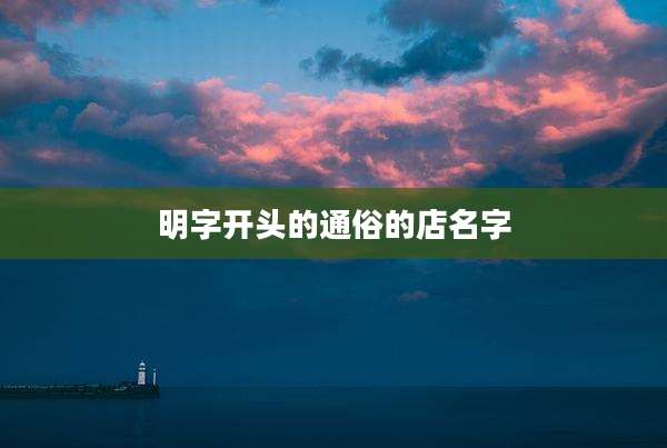 明字开头的通俗的店名字