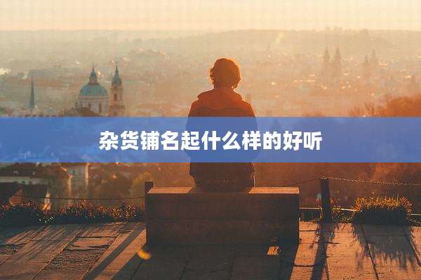 杂货铺名起什么样的好听