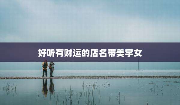 好听有财运的店名带美字女