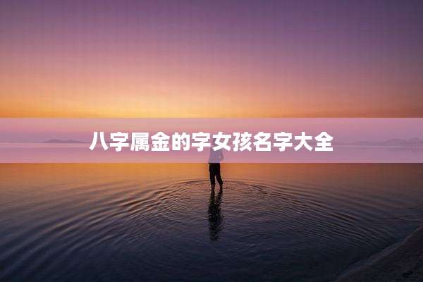 八字属金的字女孩名字大全