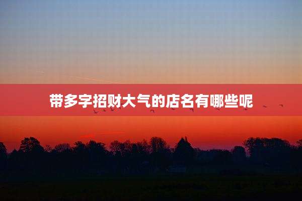 带多字招财大气的店名有哪些呢