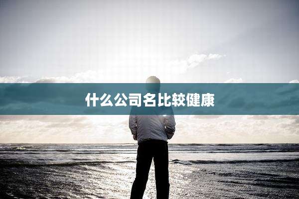 什么公司名比较健康