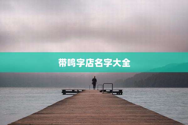 带鸣字店名字大全