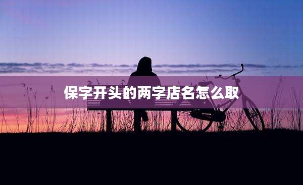 保字开头的两字店名怎么取