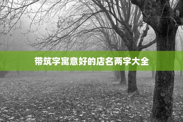 带筑字寓意好的店名两字大全