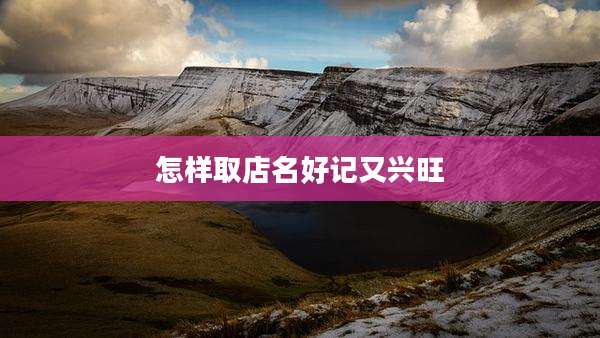 怎样取店名好记又兴旺