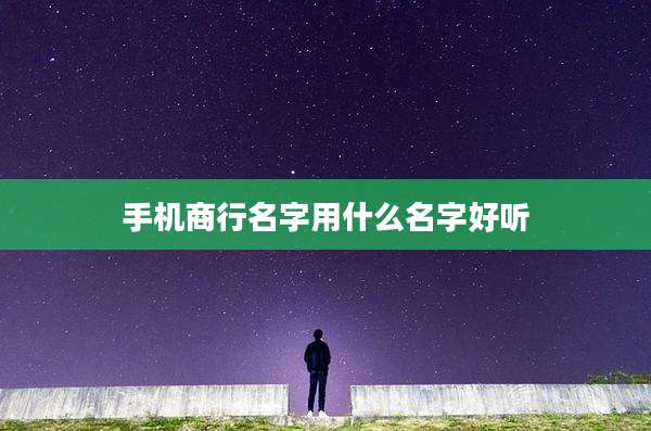 手机商行名字用什么名字好听