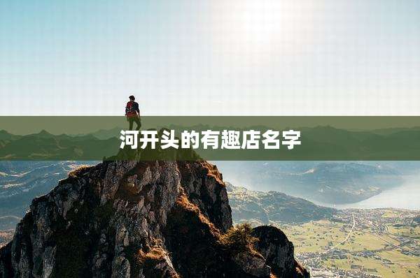 河开头的有趣店名字