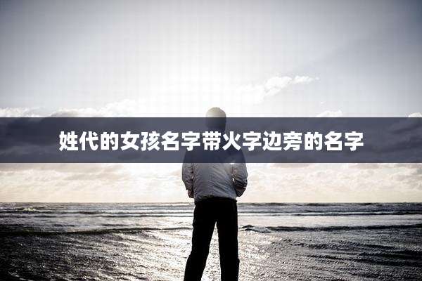 姓代的女孩名字带火字边旁的名字