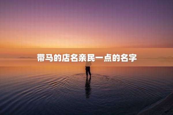 带马的店名亲民一点的名字