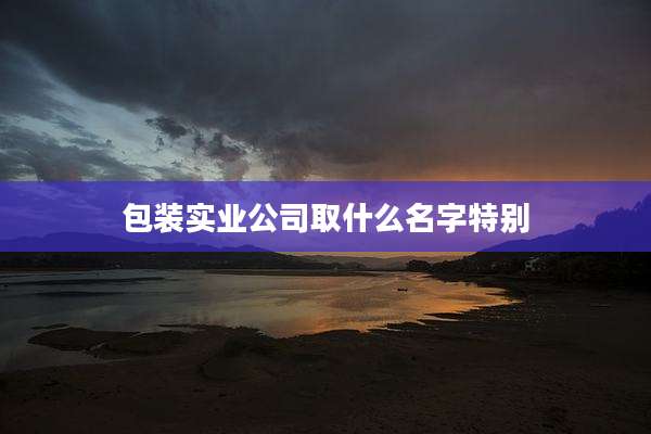 包装实业公司取什么名字特别